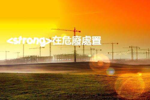 <strong>在危廢處置廠上班對生育有影響嗎視頻未知風險：探索化工拆除中的隱患與挑戰(zhàn)？</strong>